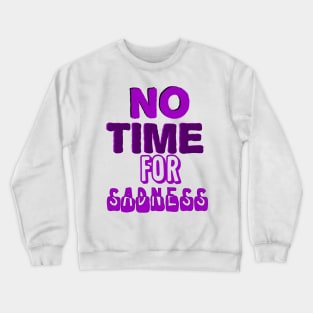 No time for sadness Crewneck Sweatshirt